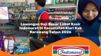 lowongan gaji besar loker kasir indomaret di kecamatan klari kab karawang tahun 2026 1763293045