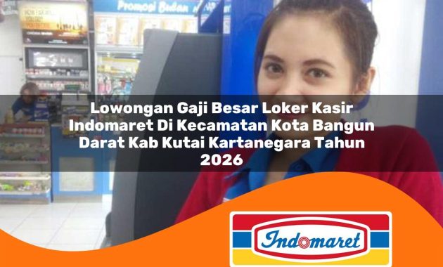 lowongan gaji besar loker kasir indomaret di kecamatan kota bangun darat kab kutai kartanegara tahun 2026 1762993286