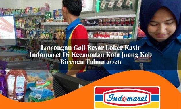 lowongan gaji besar loker kasir indomaret di kecamatan kota juang kab bireuen tahun 2026 1762403667