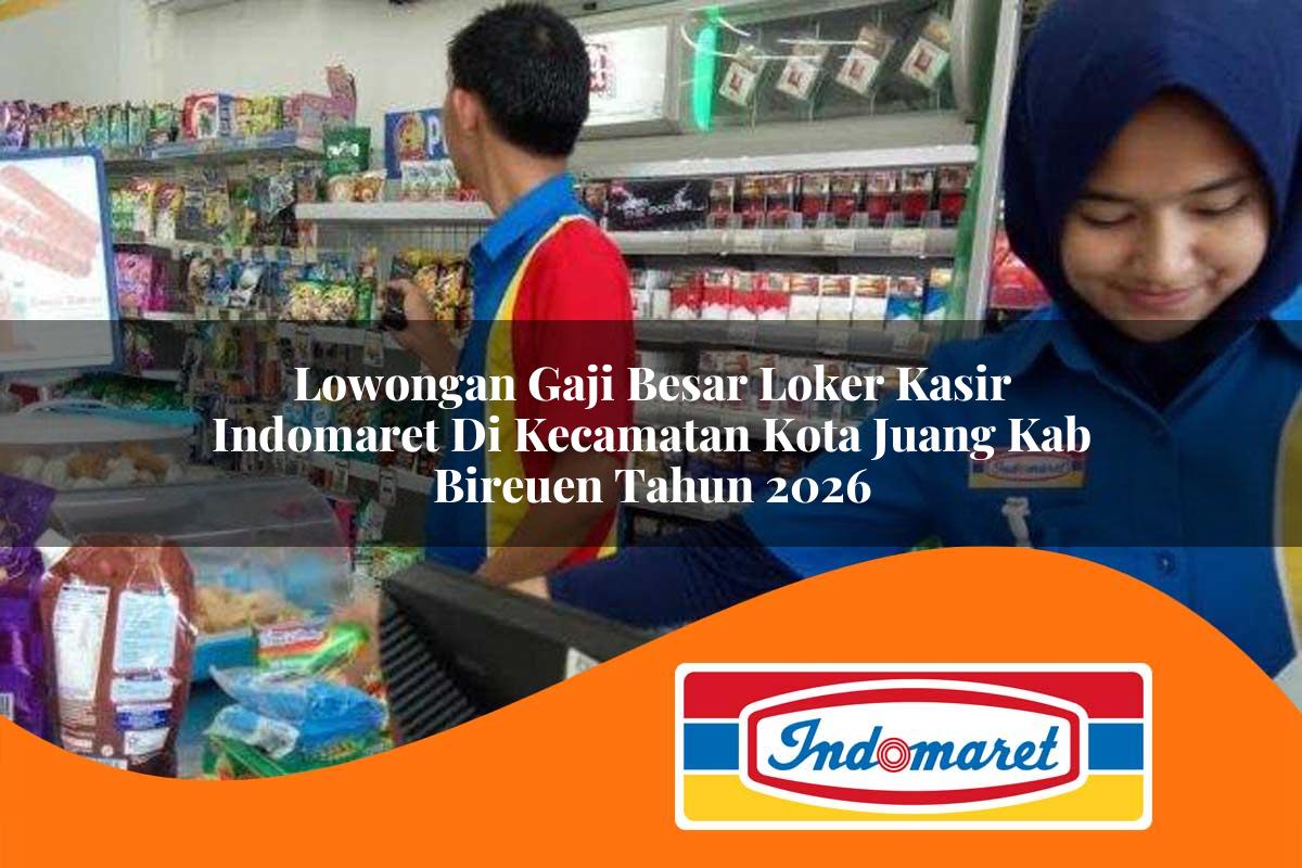 lowongan gaji besar loker kasir indomaret di kecamatan kota juang kab bireuen tahun 2026 1762403667