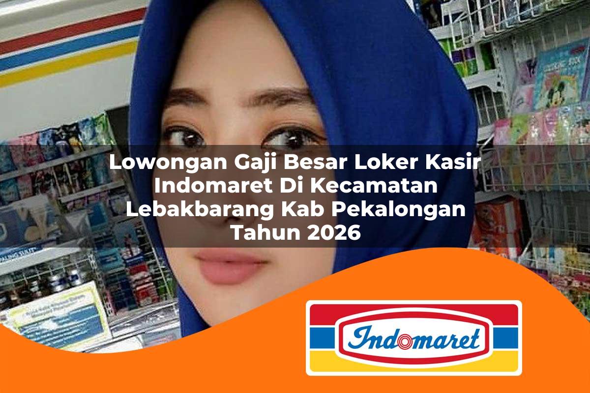 lowongan gaji besar loker kasir indomaret di kecamatan lebakbarang kab pekalongan tahun 2026 1763004683