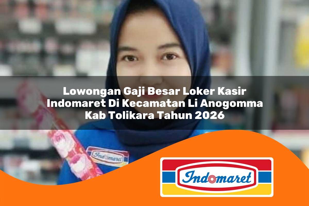 lowongan gaji besar loker kasir indomaret di kecamatan li anogomma kab tolikara tahun 2026 1763202383