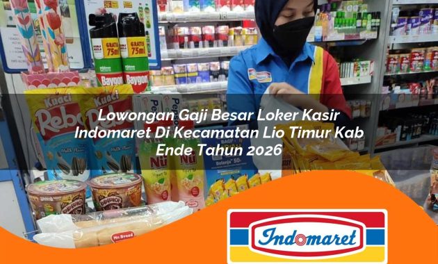 lowongan gaji besar loker kasir indomaret di kecamatan lio timur kab ende tahun 2026 1763048179