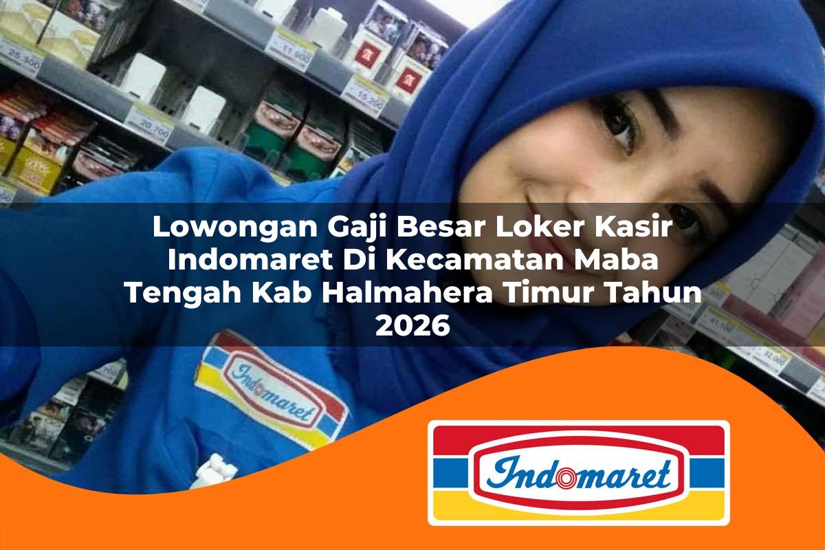 lowongan gaji besar loker kasir indomaret di kecamatan maba tengah kab halmahera timur tahun 2026 1763261603