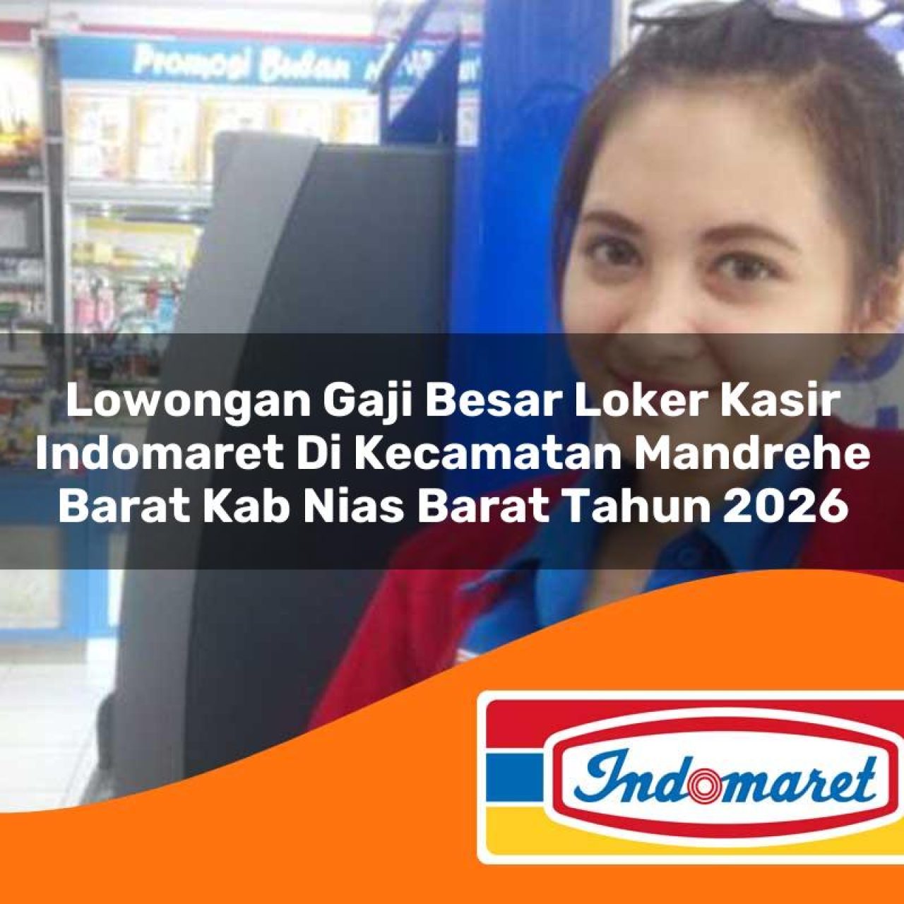 lowongan gaji besar loker kasir indomaret di kecamatan mandrehe barat kab nias barat tahun 2026 1763214149