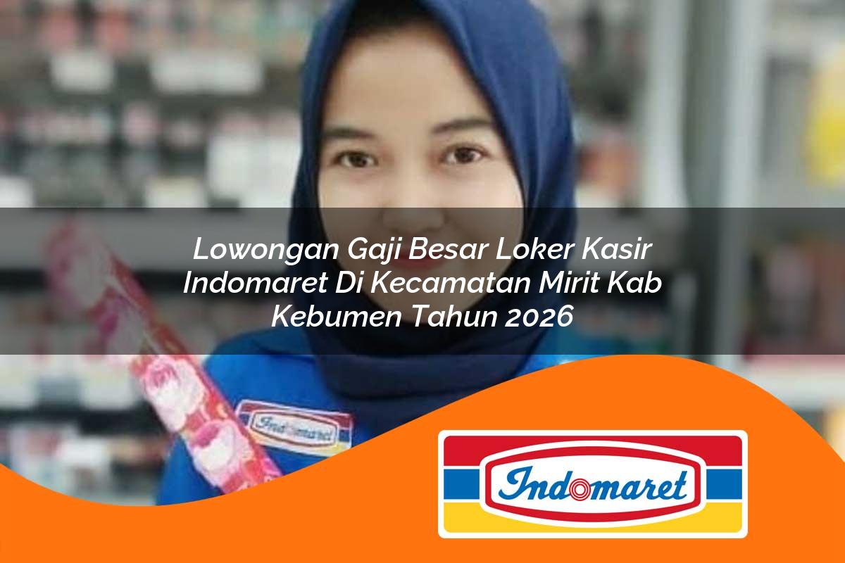 lowongan gaji besar loker kasir indomaret di kecamatan mirit kab kebumen tahun 2026 1763392168
