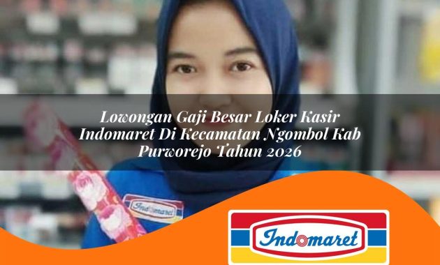 lowongan gaji besar loker kasir indomaret di kecamatan ngombol kab purworejo tahun 2026 1763017349