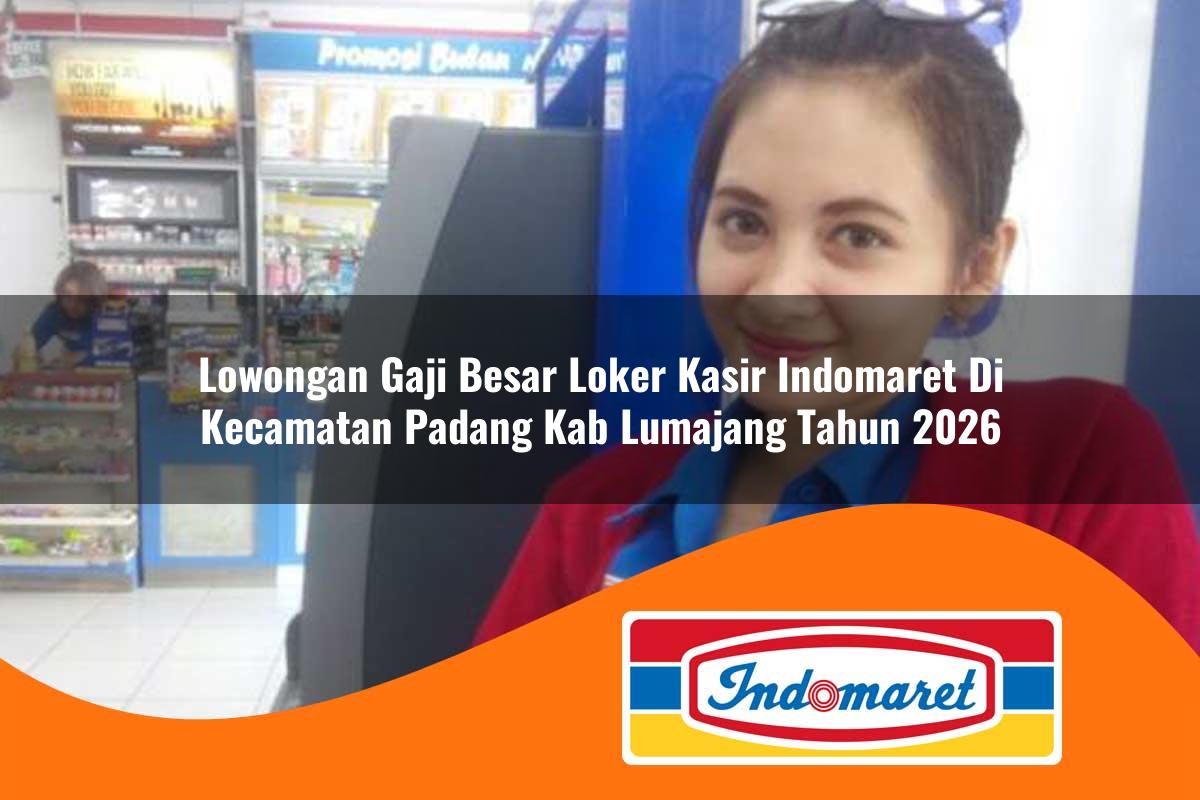 lowongan gaji besar loker kasir indomaret di kecamatan padang kab lumajang tahun 2026 1763313631