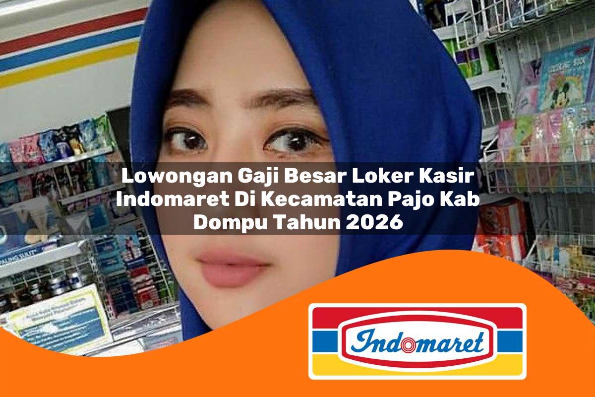 lowongan gaji besar loker kasir indomaret di kecamatan pajo kab dompu tahun 2026 1763159417
