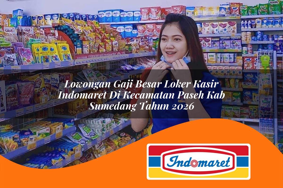 lowongan gaji besar loker kasir indomaret di kecamatan paseh kab sumedang tahun 2026 1763379272