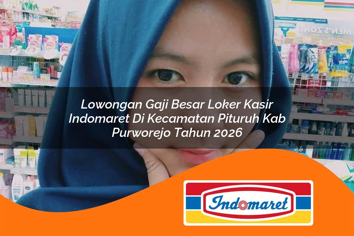 lowongan gaji besar loker kasir indomaret di kecamatan pituruh kab purworejo tahun 2026 1763428474