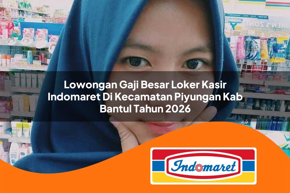 lowongan gaji besar loker kasir indomaret di kecamatan piyungan kab bantul tahun 2026 1763234743
