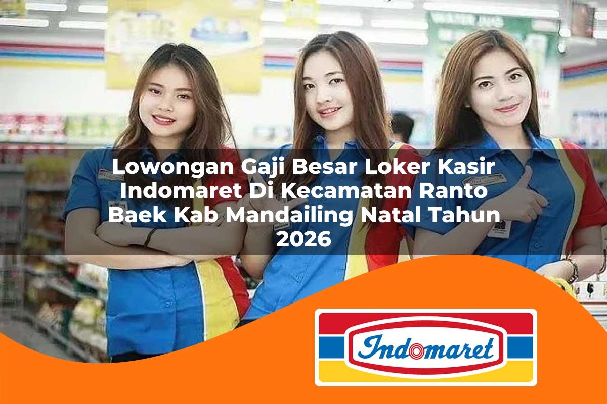 lowongan gaji besar loker kasir indomaret di kecamatan ranto baek kab mandailing natal tahun 2026 1763405844