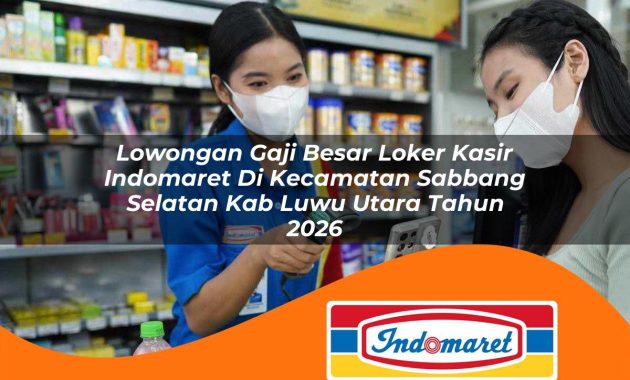 lowongan gaji besar loker kasir indomaret di kecamatan sabbang selatan kab luwu utara tahun 2026 1763030036