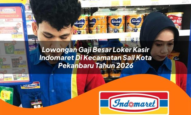 lowongan gaji besar loker kasir indomaret di kecamatan sail kota pekanbaru tahun 2026 1763005290