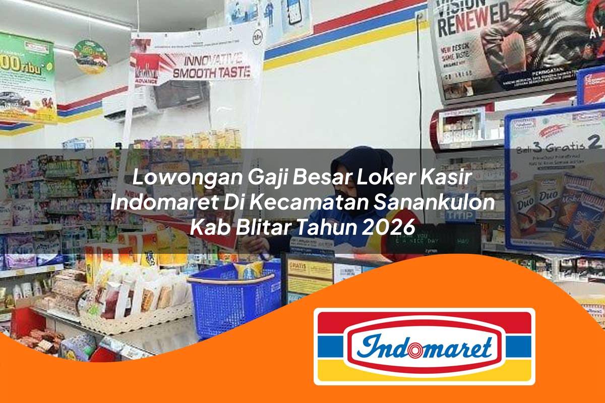 lowongan gaji besar loker kasir indomaret di kecamatan sanankulon kab blitar tahun 2026 1763378853
