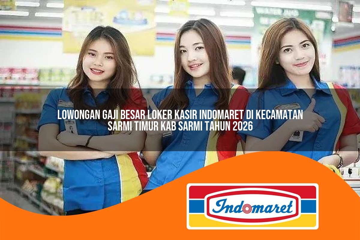lowongan gaji besar loker kasir indomaret di kecamatan sarmi timur kab sarmi tahun 2026 1763101678