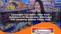 lowongan gaji besar loker kasir indomaret di kecamatan sidomulyo kab lampung selatan tahun 2026 1763007261