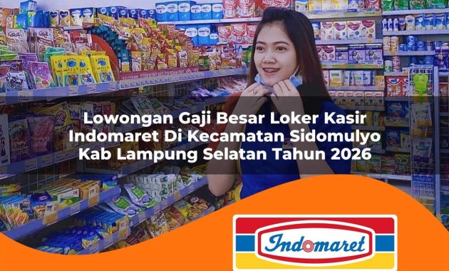 lowongan gaji besar loker kasir indomaret di kecamatan sidomulyo kab lampung selatan tahun 2026 1763007261