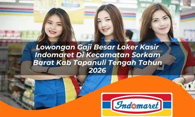 lowongan gaji besar loker kasir indomaret di kecamatan sorkam barat kab tapanuli tengah tahun 2026 1763004739