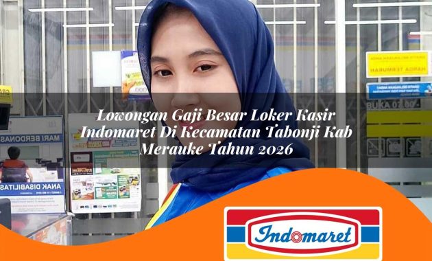 lowongan gaji besar loker kasir indomaret di kecamatan tabonji kab merauke tahun 2026 1762971623