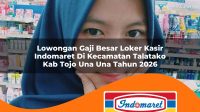lowongan gaji besar loker kasir indomaret di kecamatan talatako kab tojo una una tahun 2026 1763102902
