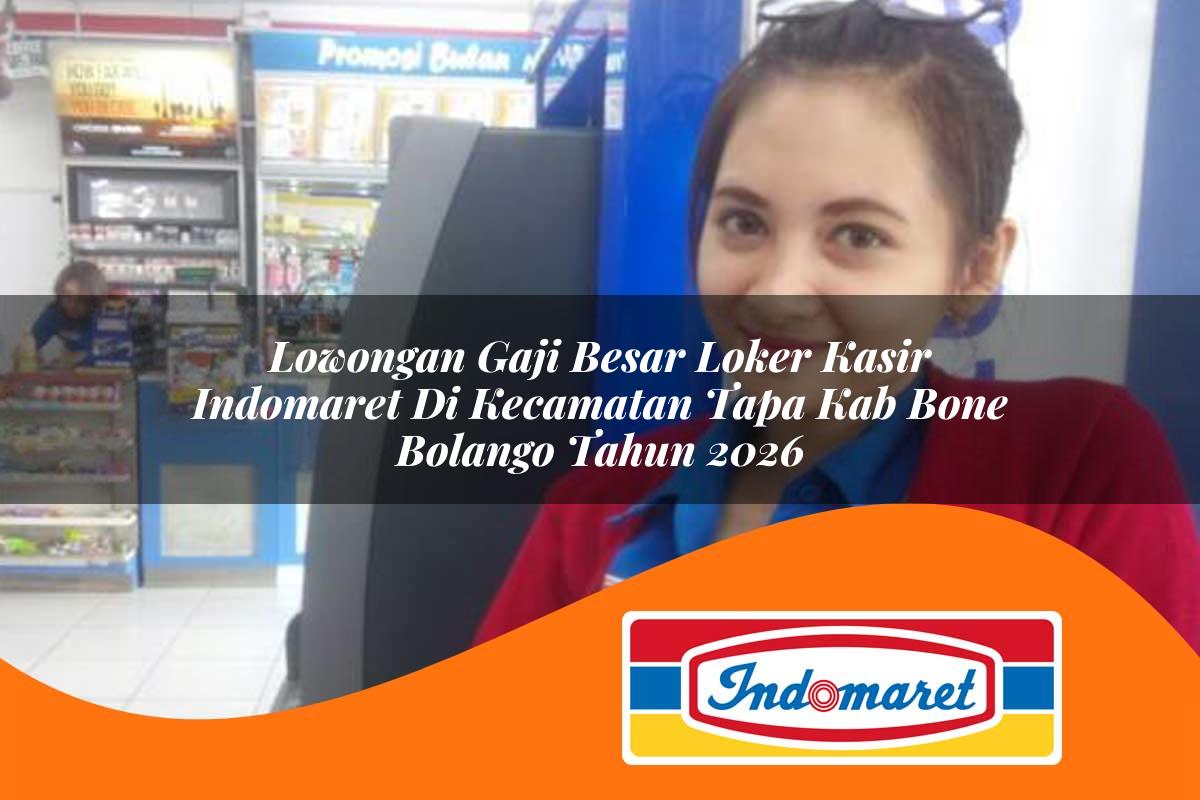 lowongan gaji besar loker kasir indomaret di kecamatan tapa kab bone bolango tahun 2026 1763245954
