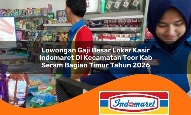 lowongan gaji besar loker kasir indomaret di kecamatan teor kab seram bagian timur tahun 2026 1763006131
