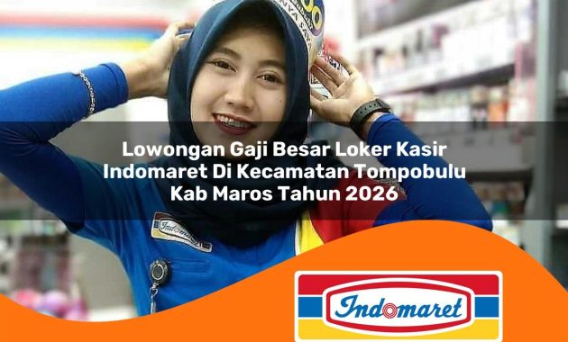 lowongan gaji besar loker kasir indomaret di kecamatan tompobulu kab maros tahun 2026 1763075429