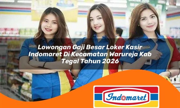 lowongan gaji besar loker kasir indomaret di kecamatan warureja kab tegal tahun 2026 1763019862