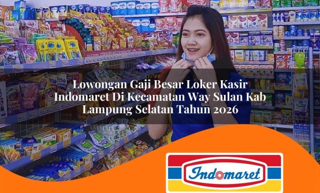 lowongan gaji besar loker kasir indomaret di kecamatan way sulan kab lampung selatan tahun 2026 1762998924