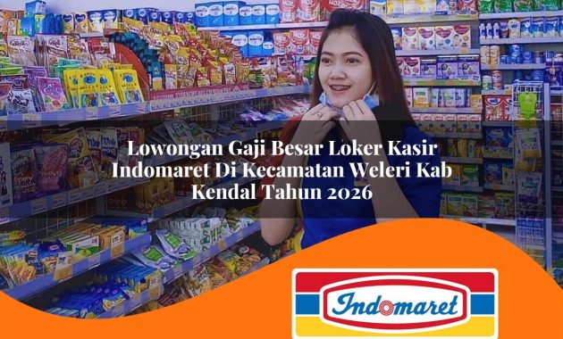 lowongan gaji besar loker kasir indomaret di kecamatan weleri kab kendal tahun 2026 1763073271
