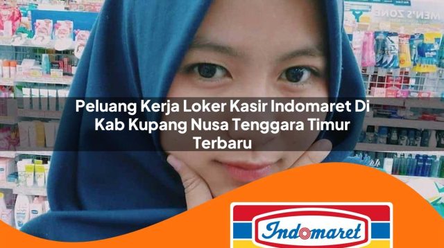 peluang kerja loker kasir indomaret di kab kupang nusa tenggara timur terbaru 1762968878