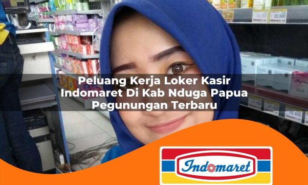 peluang kerja loker kasir indomaret di kab nduga papua pegunungan terbaru 1762997779