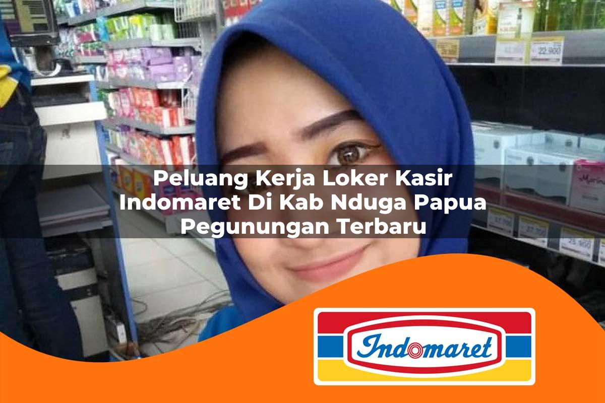 peluang kerja loker kasir indomaret di kab nduga papua pegunungan terbaru 1762997779
