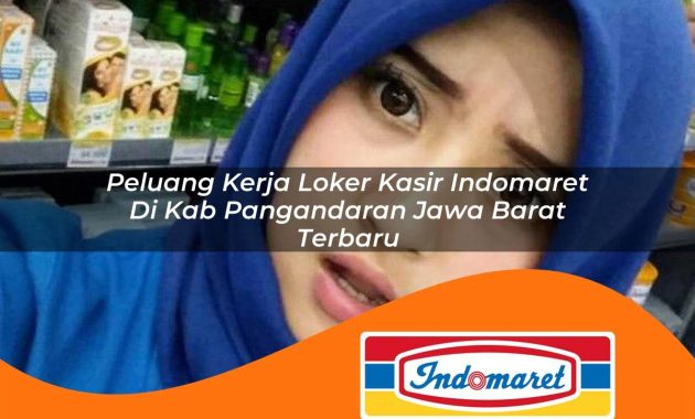 peluang kerja loker kasir indomaret di kab pangandaran jawa barat terbaru 1763000869