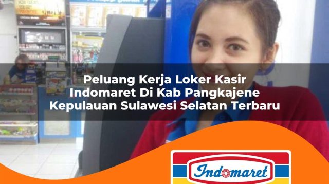 peluang kerja loker kasir indomaret di kab pangkajene kepulauan sulawesi selatan terbaru 1762974309