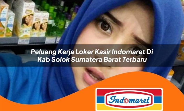 peluang kerja loker kasir indomaret di kab solok sumatera barat terbaru 1762980265
