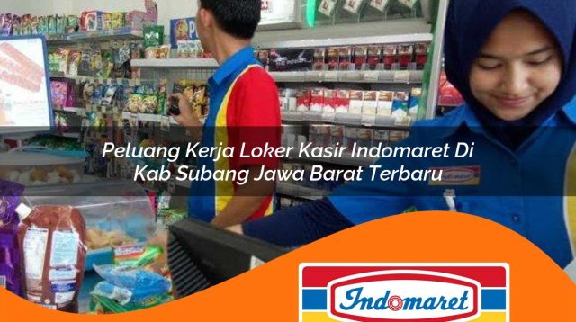 peluang kerja loker kasir indomaret di kab subang jawa barat terbaru 1762989962