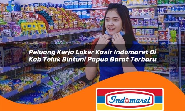 peluang kerja loker kasir indomaret di kab teluk bintuni papua barat terbaru 1762977986