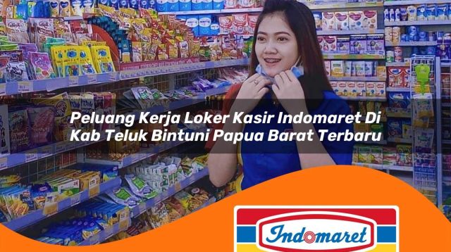 peluang kerja loker kasir indomaret di kab teluk bintuni papua barat terbaru 1762977986