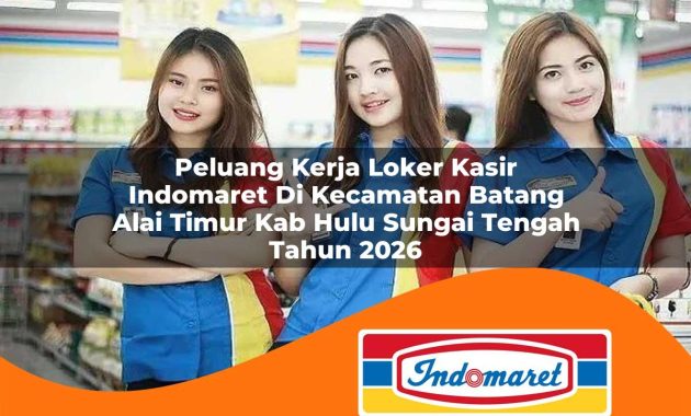 peluang kerja loker kasir indomaret di kecamatan batang alai timur kab hulu sungai tengah tahun 2026 1763052104