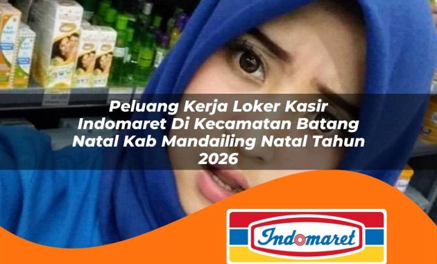peluang kerja loker kasir indomaret di kecamatan batang natal kab mandailing natal tahun 2026 1763057264