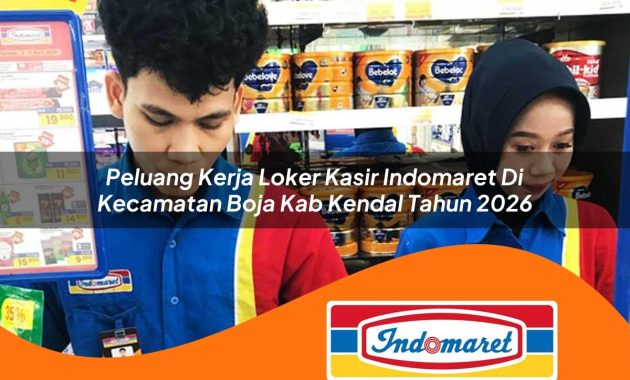 peluang kerja loker kasir indomaret di kecamatan boja kab kendal tahun 2026 1763003771
