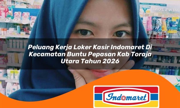 peluang kerja loker kasir indomaret di kecamatan buntu pepasan kab toraja utara tahun 2026 1763005770