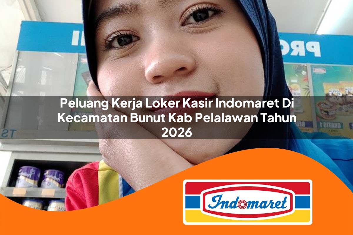 peluang kerja loker kasir indomaret di kecamatan bunut kab pelalawan tahun 2026 1763388273