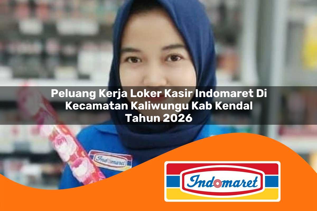 peluang kerja loker kasir indomaret di kecamatan kaliwungu kab kendal tahun 2026 1762970848