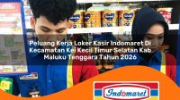 peluang kerja loker kasir indomaret di kecamatan kei kecil timur selatan kab maluku tenggara tahun 2026 1763431281