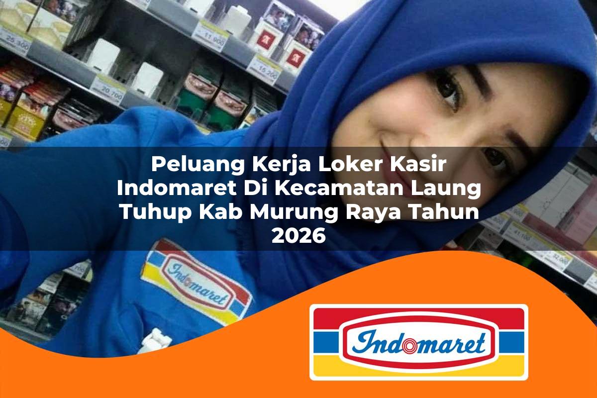 peluang kerja loker kasir indomaret di kecamatan laung tuhup kab murung raya tahun 2026 1763374463