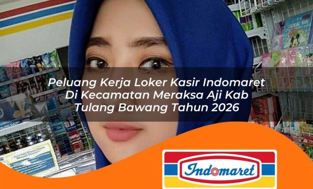 peluang kerja loker kasir indomaret di kecamatan meraksa aji kab tulang bawang tahun 2026 1763001143